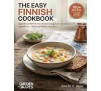 The Easy Finnish Cookbook: Experience 100+ Nordic Dishes Using Easy-to-Source Ingredients - Stunning Photos Included (Authentic World Cuisine Made Easy)
