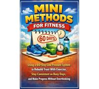The Easy Fitness Reset: Mini Methods for Fitness Using a 60-Day Low Pressure System to Rebuild Trust With Exercise, Stay Consistent on Busy Days, and Make Progress Without Overthinking