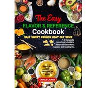 The Easy FLAVOR & REFERENCE Cookbook: SALT SWEET CRUNCH HEAT FAT SPICE: A Complete Home Cook's Guide to Balanced Flavor for a happier and healthy life