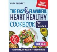 The Easy & Flavorful Heart Healthy Cookbook for Seniors: Salt-Free Recipes with Flavor-Packed Spices to Support Heart Health, Lower Cholesterol, and Transform Bland Meals into Flavorful Dishes