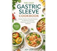 THE EASY GASTRIC SLEEVE COOKBOOK: Simple, Portion-Friendly Recipes for Bariatric Success, Digestion & Everyday Wellness