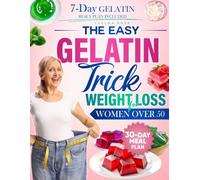 The Easy Gelatin Trick Weight Loss for Women Over 50: The Simple Daily Ritual to Control Cravings, Support Metabolism and Lose Weight Naturally with Easy Gelatin Recipes | 28-Day Sample Meal Plan