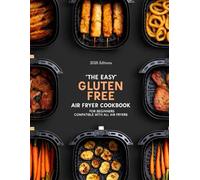 THE EASY GLUTEN FREE AIR FRYER COOKBOOK: FOR BEGINNERS COMPATIBLE WITH ALL AIR FRYERS (AIR FRYER RECIPES)