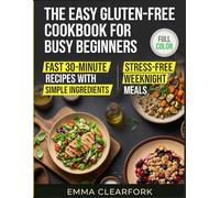 The Easy Gluten-Free Cookbook for Busy Beginners: Fast 30-Minute Recipes with Simple Ingredients for Stress-Free Weeknight Meals (Simple Healthy Diets Series)