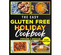 The Easy Gluten-Free Holiday Cookbook: 100+ Festive Cakes, Breads, and Desserts for Every Celebration