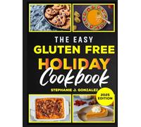 The Easy Gluten-Free Holiday Cookbook: 100+ Festive Cakes, Breads, and Desserts for Every Celebration