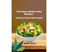 The Easy Gluten Free Kitchen: Delicious Dishes Made Simple