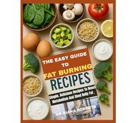 THE EASY GUIDE TO FAT BURNING RECIPES: Simple, Delicious Recipes To Boost Metabolism And Shed Belly Fat