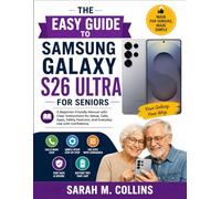 The Easy Guide to Samsung Galaxy S26 Ultra for Seniors: A Beginner-Friendly Manual with Clear Instructions for Setup, Calls, Apps, Safety Features, and Everyday Use with Confidence