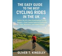 The Easy Guide to the Best Cycling Rides in the UK: Explore the UK’s Most Breathtaking Cycling Routes - From Coastal Paths to Countryside Trails, Mountains, and Hidden Villages