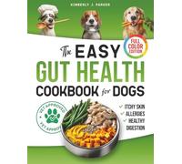 The Easy Gut Health Cookbook for Dogs: Homemade Vet-Approved Dog Food Recipes with Probiotics for Allergies, Healthy Skin, and Digestion