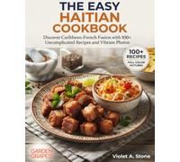 The Easy Haitian Cookbook: Discover Caribbean-French Fusion with 100+ Uncomplicated Recipes and Vibrant Photos (Authentic World Cuisine Made Easy)