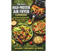 The Easy High Protein Air Fryer Cookbook: Quick Meal Prep Recipes with Macros for Weight Loss and Muscle Gain