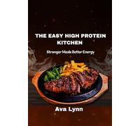 The Easy High Protein Kitchen: Stronger Meals Better Energy
