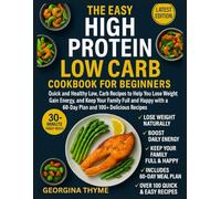 THE EASY HIGH PROTEIN LOW CARB COOKBOOK FOR BEGINNERS: Quick and Healthy Low Carb Recipes To Help You Lose Weight Gain Energy And Keep Your Family Full And Happy