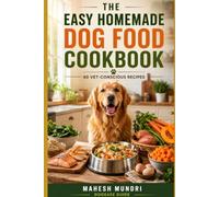 THE EASY HOMEMADE DOG FOOD COOKBOOK: Vet-Approved, Allergy-Friendly Recipes for Every Life Stage