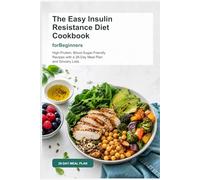 The Easy Insulin Resistance Diet Cookbook for Beginners: High-Protein, Blood-Sugar-Friendly Recipes with a 28-Day Meal Plan, Grocery Lists, and Simple Prep for Balanced Eating