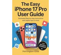 The Easy iPhone 17 Pro User Guide: Illustrated Step-by-Step Instructions with Helpful Tips & Tricks