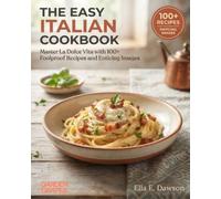 The Easy Italian Cookbook: Master La Dolce Vita with 100+ Foolproof Recipes and Enticing Images (Authentic World Cuisine Made Easy)