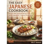 The Easy Japanese Cookbook: Prepare 100+ Authentic Recipes with Simple Ingredients - Gorgeous Photos Inside (Authentic World Cuisine Made Easy)