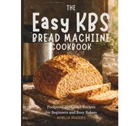 The Easy KBS Bread Machine Cookbook: Foolproof No-Knead Recipes for Beginners and Busy Bakers