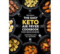 THE EASY KETO AIR FRYER COOKBOOK FOR BEGINNERS: COMPATIBLE WITH ALL AIR FRYERS (AIR FRYER RECIPES)