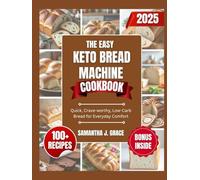 The Easy Keto Bread Machine Cookbook: Quick, Crave-Worthy, Low-Carb Breads for Clean Eating and Everyday Comfort