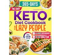 The Easy Keto Diet Cookbook for Lazy People: Lose Weight Without the Hassle: 365 Days of Delicious Fat-Burning, 20-Minute Keto Recipes Plus a Simple 30-Day Meal Plan for the Cooking-Averse