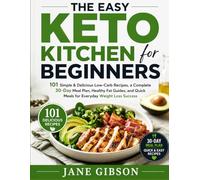 The Easy Keto Kitchen for Beginners: 101 Simple & Delicious Low-Carb Recipes, a Complete 30-Day Meal Plan, Healthy Fat Guides, and Quick Meals for Everyday Weight Loss Success