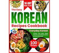 The Easy Korean Recipes Cookbook: Everyday Korean Comfort Food Made Simple, Flavorful and Authentic Dishes for Every Home Cook
