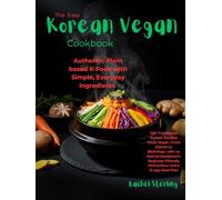 The Easy Korean Vegan Cookbook: Authentic Plant-Based K-Food with Simple, Everyday Ingredients: 125+ Traditional Korean Recipes Made Vegan-From Kimchi ... Instructions, and a 14-Day Meal Plan
