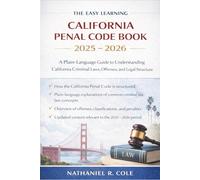 The Easy Learning California Penal Code Book 2025 - 2026: A Plain-Language Guide to Understanding California Criminal Laws, Offenses, and Legal Structure