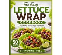 The Easy Lettuce Wrap Cookbook: Quick & Easy Lettuce Wrap Recipes for Keto, Paleo, Gluten-Free & Healthy Eating