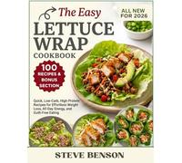 The Easy Lettuce Wrap Cookbook: Quick, Low-Carb, High-Protein Recipes for Effortless Weight Loss, All-Day Energy, and Guilt-Free Eating