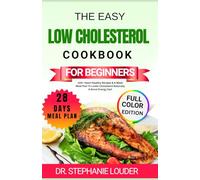THE EASY LOW CHOLESTEROL COOKBOOK FOR BEGINNERS: 100+ Heart-Healthy Recipes & 4-Week Meal Plan To Lower Cholesterol Naturally & Boost Energy Fast