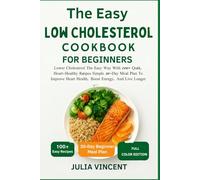 The Easy Low Cholesterol Cookbook For Beginners: Lower Cholesterol The Easy Way With 100+ Quick, Heart-Healthy Recipes Simple 30-Day Meal Plan To Improve Heart Health, Boost Energy, And Live Longer