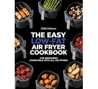THE EASY LOW-FAT AIR FRYER COOKBOOK: FOR BEGINNERS COMPATIBLE WITH ALL AIR FRYERS (AIR FRYER RECIPES)
