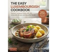 The Easy Luxembourgish Cookbook: Discover European Gems with 100+ Achievable Recipes and Beautiful Visuals (Authentic World Cuisine Made Easy)