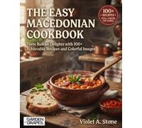 The Easy Macedonian Cookbook: Taste Balkan Delights with 100+ Achievable Recipes and Colorful Images (Authentic World Cuisine Made Easy)