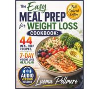 The Easy Meal Prep for Weight Loss Cookbook: 44 Meal Prep Recipes, a 7-Day Weight Loss Meal Plan, 1200, 1400 & 1600 Calorie Guides, Grocery Lists, and Smart Food Storage Tips
