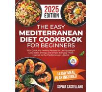 The Easy Mediterranean Diet Cookbook for Beginners: 100+ Quick and Healthy Recipes for Lasting Weight Loss, Better Energy, and Simple Everyday Meals Inspired by the Mediterranean Lifestyle