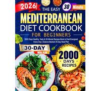 The Easy Mediterranean Diet Cookbook for Beginners: 2000 Days Healthy, Tasty & 30-Minute Recipes Book to Feel Energized Every Day | Science-Backed 30-Day Meal Plan