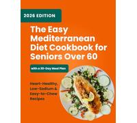 The Easy Mediterranean Diet Cookbook for Seniors: Heart-Healthy, Low-Sodium & Easy-to-Chew Recipes with a 30-Day Meal Plan to Support Energy, Brain Health, and Healthy Aging