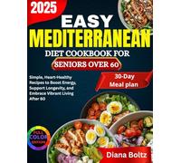 The Easy Mediterranean diet cookbook for Seniors over 60: Simple, Heart-Healthy Recipes to Boost Energy, Support Longevity, and Embrace Vibrant Living After 60”