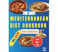 The Easy Mediterranean Diet Cookbook for Seniors: Simple & Delicious Recipes for Active Aging. Includes a 7-Day Meal Plan for Beginners to Enjoy a Healthier Lifestyle
