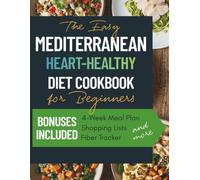 The Easy Mediterranean Heart-Healthy Diet Cookbook for Beginners: 100 Simple Low-Cholesterol Plant-Forward Recipes, 4-Week Meal Plan, Shopping Lists, 21-Day Challenge & Fiber Tracker