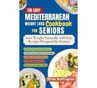 THE EASY MEDITERRANEAN WEIGHT LOSS COOKBOOK FOR SENIORS: Lose Weight Naturally with Easy Recipes Designed for Seniors