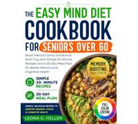 The Easy MIND Diet Cookbook for Seniors Over 60: Boost Mental Clarity and Banish Brain Fog with Simple 20-Minute Recipes and a 30-Day Meal Plan for Better Memory and Cognitive Health
