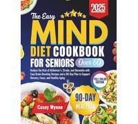 The Easy MIND Diet Cookbook for Seniors Over 60: Reduce the Risk of Alzheimer’s, Stroke, and Dementia with Easy Brain-Boosting Recipes and a 90-Day Plan to Support Memory, Focus, and Healthy Aging
