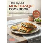 The Easy Monégasque Cookbook: Indulge in Riviera Cuisine with 100+ Approachable Recipes and Glamorous Photos (Authentic World Cuisine Made Easy)